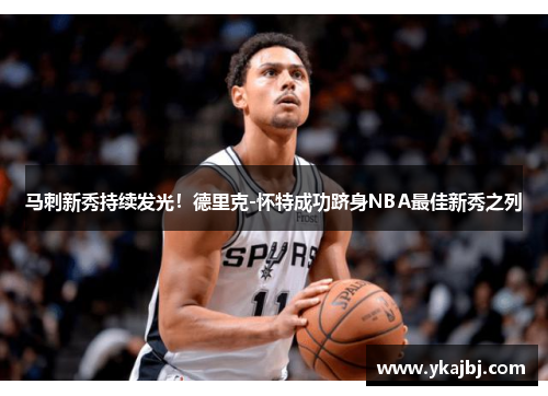 马刺新秀持续发光！德里克-怀特成功跻身NBA最佳新秀之列