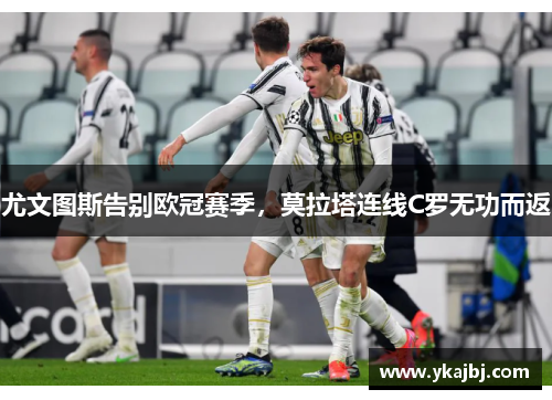 尤文图斯告别欧冠赛季，莫拉塔连线C罗无功而返