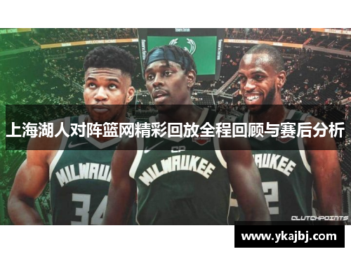 上海湖人对阵篮网精彩回放全程回顾与赛后分析